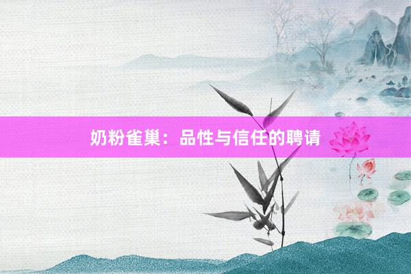 奶粉雀巢：品性与信任的聘请