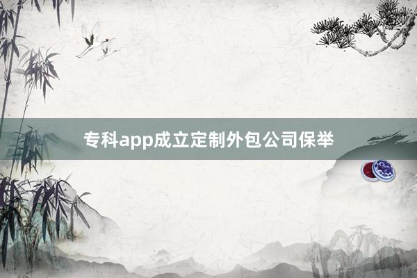 专科app成立定制外包公司保举