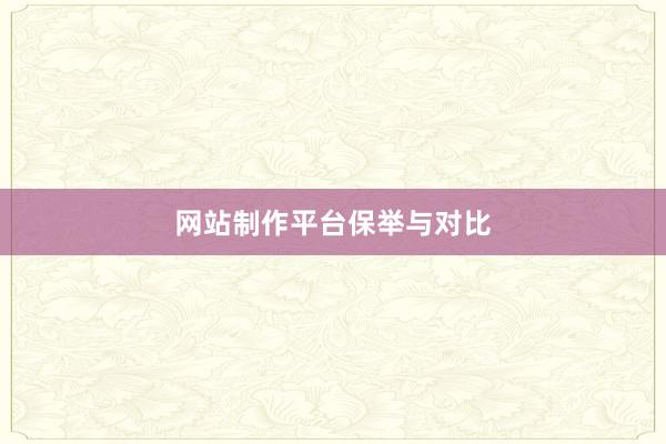 网站制作平台保举与对比