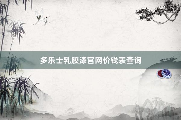 多乐士乳胶漆官网价钱表查询