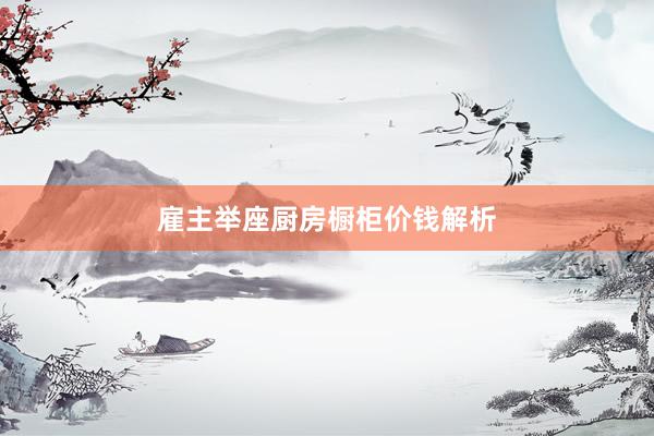 雇主举座厨房橱柜价钱解析