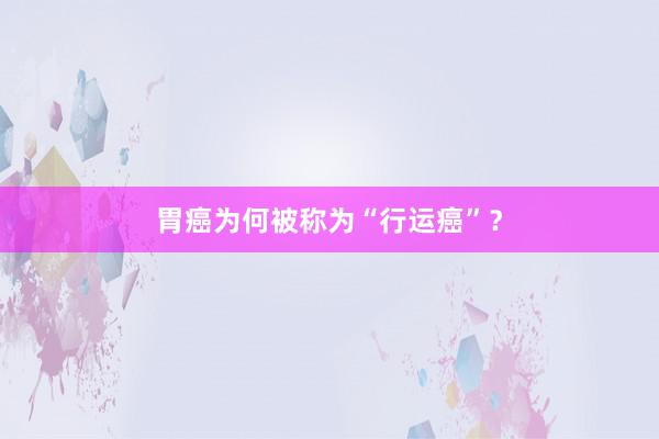 胃癌为何被称为“行运癌”？